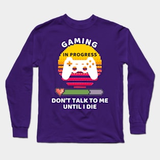 Gaming In Progress Don't Talk To Me Until I Die Long Sleeve T-Shirt